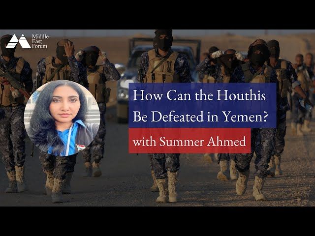 Summer Ahmed on How Can the Houthis Be Defeated in Yemen?
