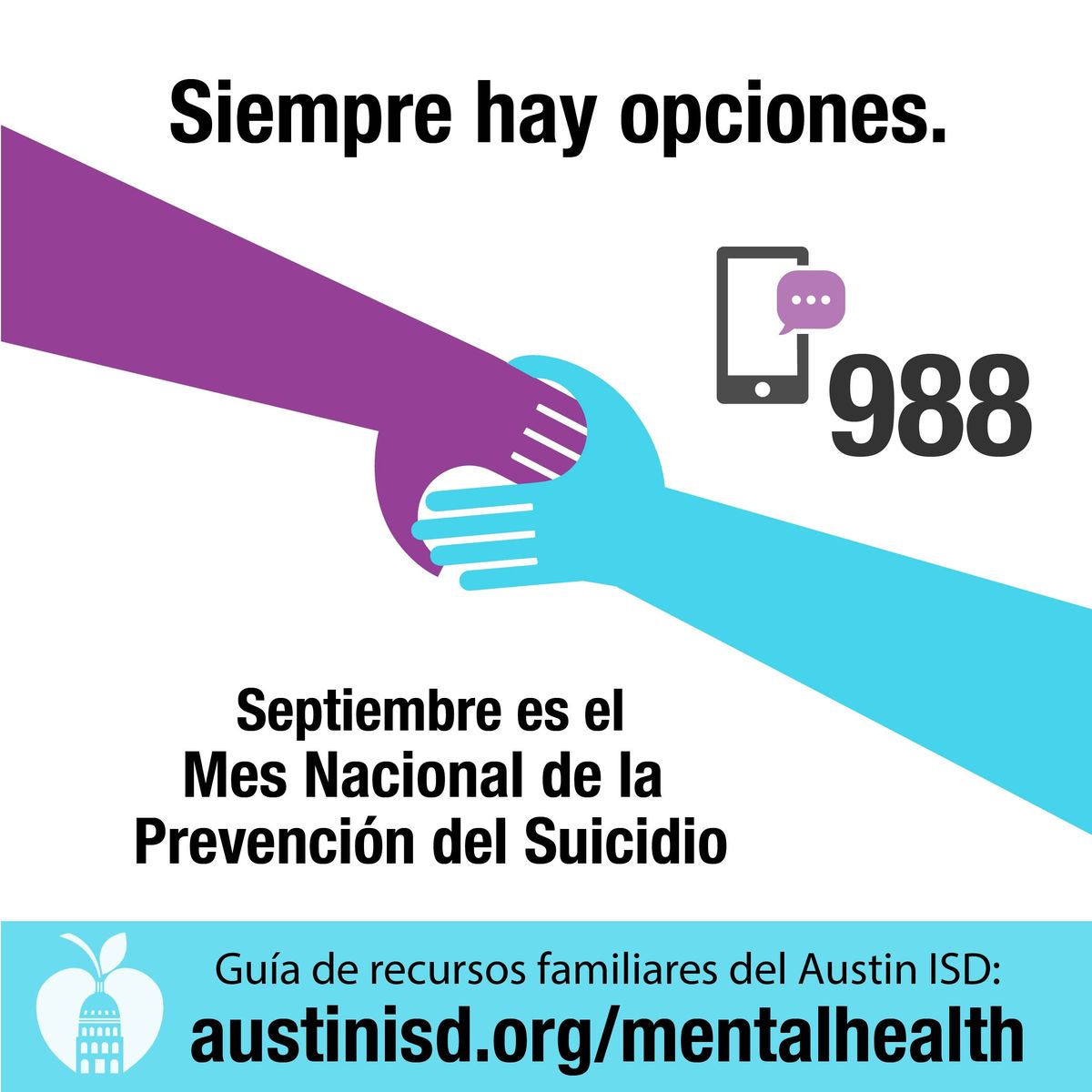 Siempre hay opciones. Septiembre es el Mes Nacional de la Prevención del Suicidio. Guía de recursos familiares del Austin ISD: www.austinisd.org/mentalhealth