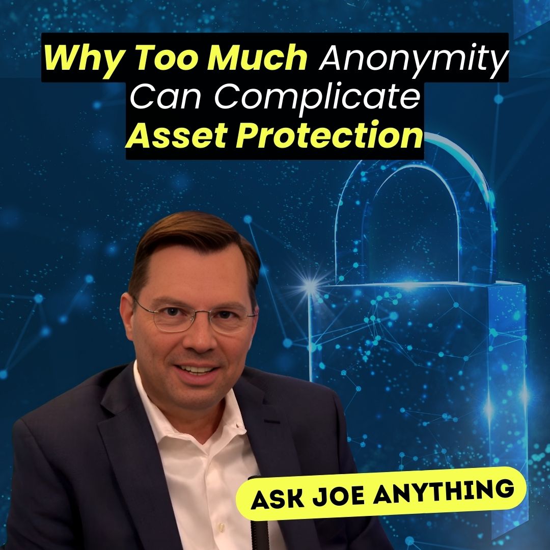 Why too much anonymity can complicate asset protection. Trust This Podcast. Ask Joe Anything.